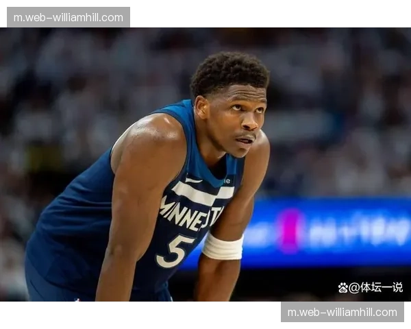 森林狼进攻效率联盟第一 爱德华兹单打每回合1.36分效率解析